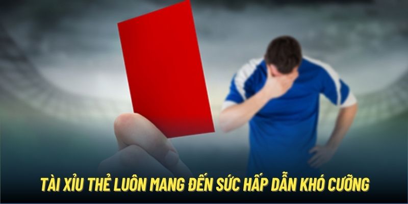 Tài Xỉu thẻ luôn mang đến sức hấp dẫn khó cưỡng